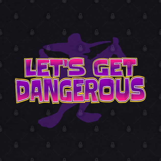 Let’s Get Dangerous by ILLannoyed 